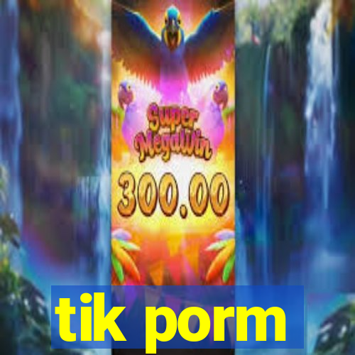 tik porm